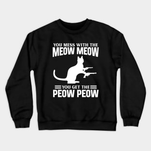 Mess with Meow Meow you Get Peow Peow Crewneck Sweatshirt